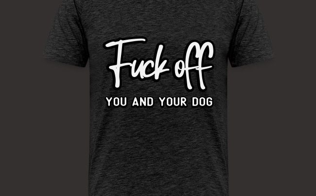 FU** OFF you and your dog